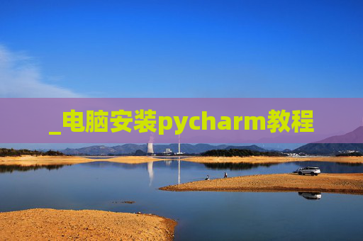 _电脑安装pycharm教程